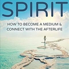 [ACCESS] EPUB KINDLE PDF EBOOK Talking to Spirit: How to Become a Medium & Connect with the Afterlif