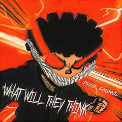 WHAT WILL THEY THINK [PROD. OMINVS]