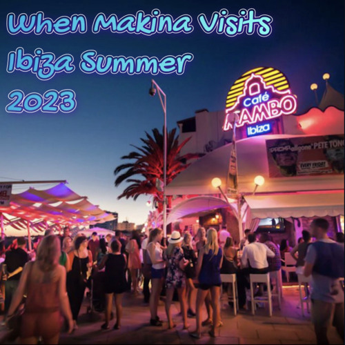 When Makina Visits Ibiza Summer 2023