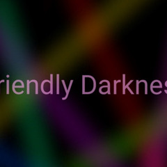 Friendly Darkness