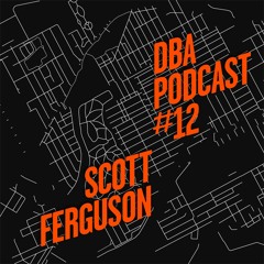 DBA PODCAST 012 - SCOTT FERGUSON (100% UNRELEASED PRODUCTIONS)