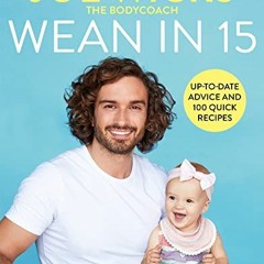 [GET] [EBOOK EPUB KINDLE PDF] Wean in 15: Weaning Advice and 100 Quick Recipes by  Joe Wicks 📭