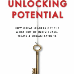 [PDF] Download Unlocking Potential: How Great Leaders Get the Most Out of