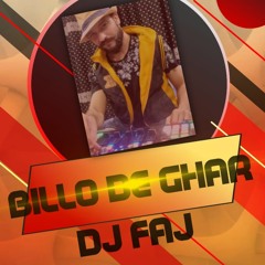 BILLO DE GHAR (DANCE VERSION) - DJ FAJ