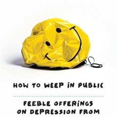 read_ How to Weep in Public: Feeble Offerings on Depression from One Who Knows