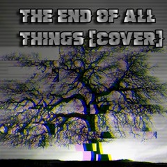 The End Of All Things [COVER]