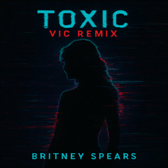 Britney Spears - Toxic (ViC Remix) [Free Download]