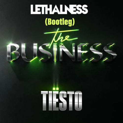 TIESTO - THE BUSINESS (LETHALNESS BOOTLEG) >>FREE DOWNLOAD<<