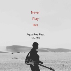 Never Play Her (Feat. ITzChris)