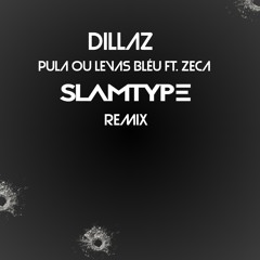 Dillaz - Pula Ou Levas Bléu Ft. Zeca (Slamtype Remix)