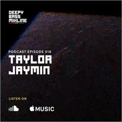 Deepy Bass Mixline - Podcast Episode #018 w/ Taylor Jaymin