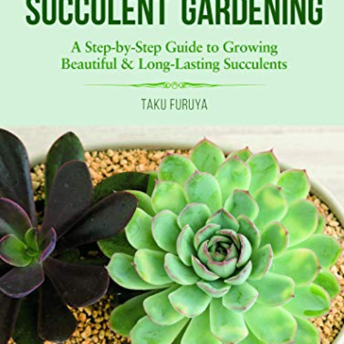 ACCESS KINDLE 📙 A Beginner's Guide to Succulent Gardening: A Step-by-Step Guide to G