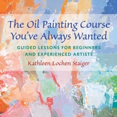 [ACCESS] PDF 📘 The Oil Painting Course You've Always Wanted: Guided Lessons for Begi