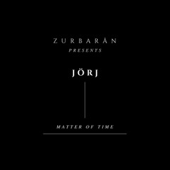 Zurbarån presents - JÖRJ - Matter Of Time