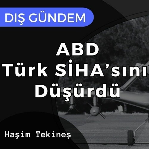 63. ABD Türk SİHA'sını Düşürdü | DIŞ GÜNDEM