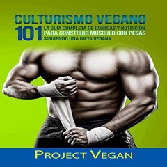 Access [EBOOK EPUB KINDLE PDF] Culturismo Vegano 101 [Vegan Bodybuilding 101]: La Guía Completa de