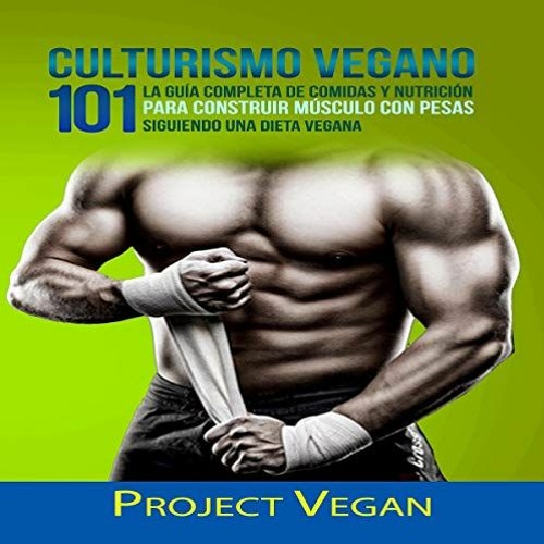 ACCESS PDF EBOOK EPUB KINDLE Culturismo Vegano 101 [Vegan Bodybuilding 101]: La Guía Completa de Co