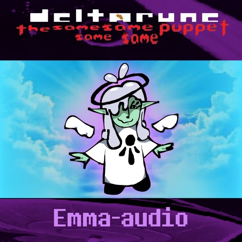 Emma-audio - [Deltarune The Same Same Same Same Puppet]