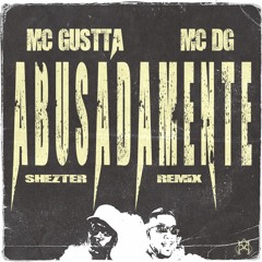 MC GUSTTA & MC DG - ABUSADAMENTE (Shezter Remix)