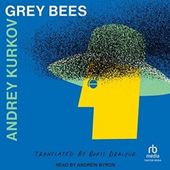READ EPUB KINDLE PDF EBOOK Grey Bees by  Andrey Kurkov,Boris Dralyuk - translator,Andrew Byron,Tanto