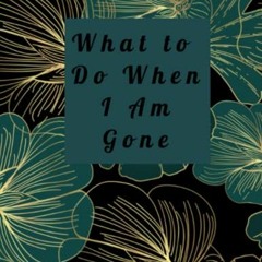 GET KINDLE PDF EBOOK EPUB What to Do When I Am Gone: End of Life Planner Large Print