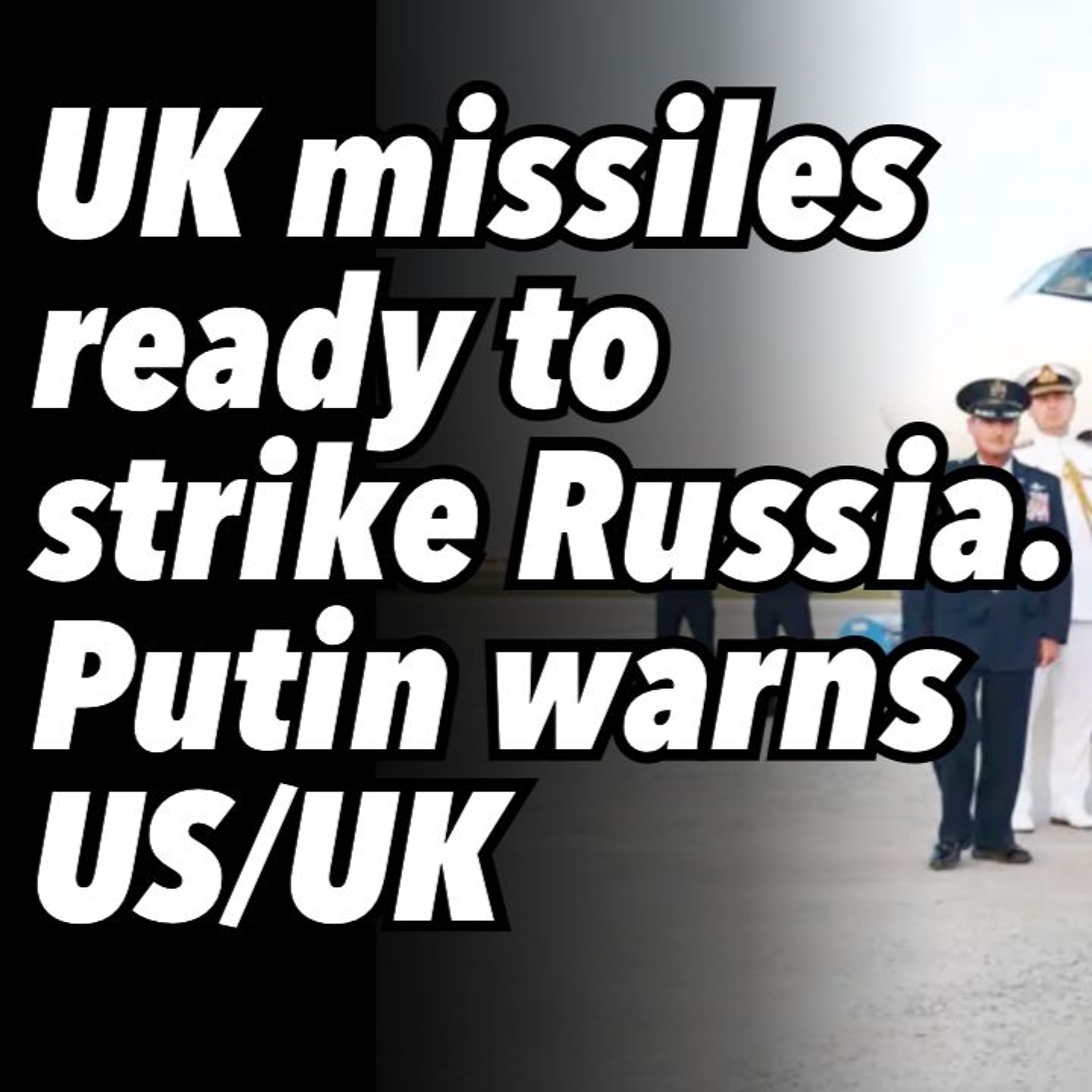 UK missiles ready to strike Russia. Putin warns US/UK