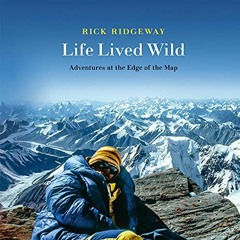 ACCESS [EBOOK EPUB KINDLE PDF] Life Lived Wild: Adventures at the Edge of the Map (Pa