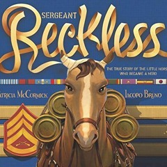 FREE PDF 💙 Sergeant Reckless: The True Story of the Little Horse Who Became a Hero b