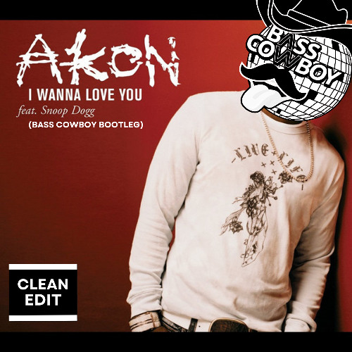 AKON FT SNOOP DOGG - I WANNA LOVE YOU (BASS COWBOY BOOTLEG) **FREE DOWNLOAD**