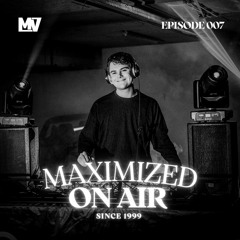 Maximized On Air - Episode 007