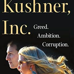 [Get] KINDLE 📒 Kushner, Inc.: Greed. Ambition. Corruption. The Extraordinary Story o