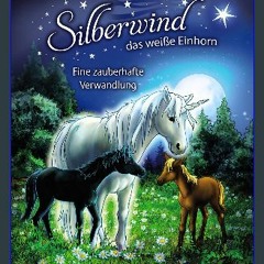 [PDF READ ONLINE] 📖 Silberwind, das weiße Einhorn (Band 9) - Eine zauberhafte Verwandlung: Für Mäd