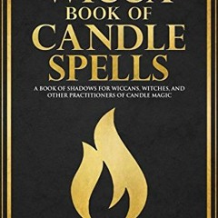 View PDF Wicca Book of Candle Spells: A Book of Shadows for Wiccans, Witches, and Other Practitioner