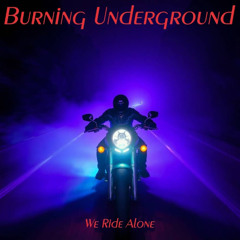 Burning Underground - We Ride  Alone