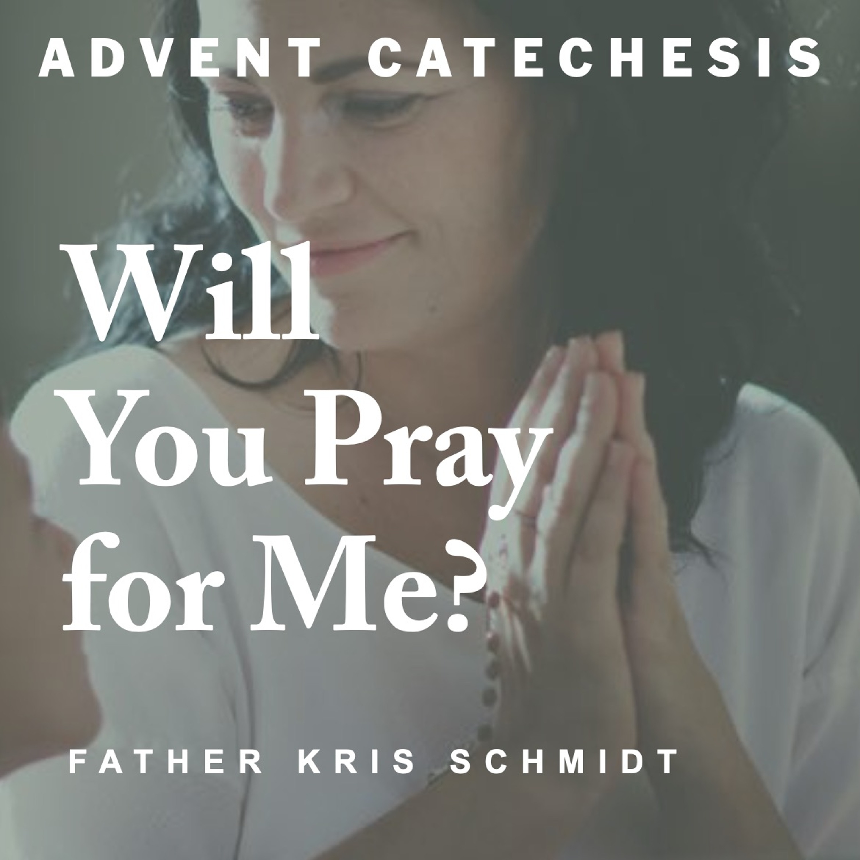 Will You Pray for Me? (Advent Catechesis, Ep. 3)