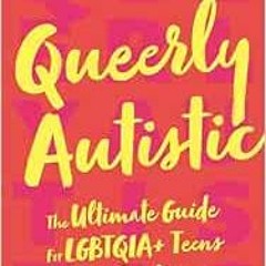 [Read] [EBOOK EPUB KINDLE PDF] Queerly Autistic: The Ultimate Guide for Lgbtqoa+ Teen