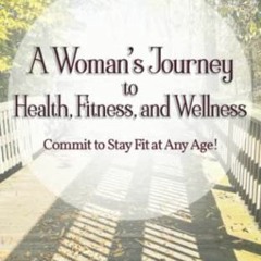 [# A Woman�s Journey to Health, Fitness, and Wellness, Commit to Stay Fit at Any Age! [Epub#
