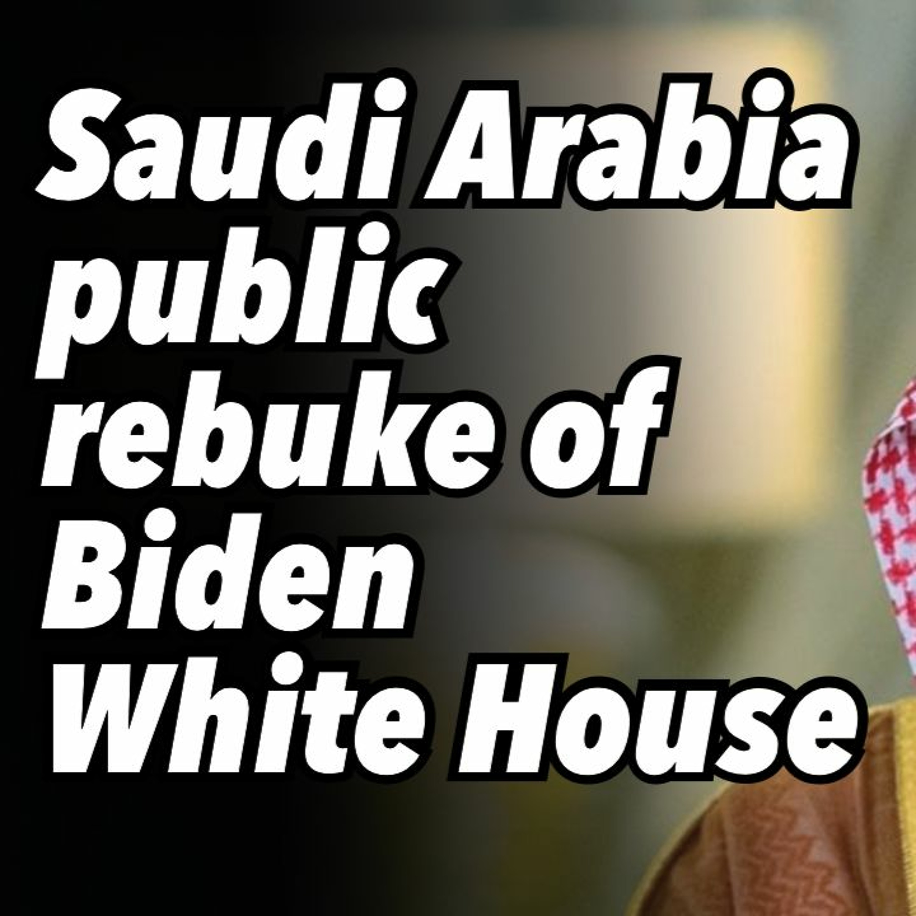 Saudi Arabia public rebuke of Biden White House