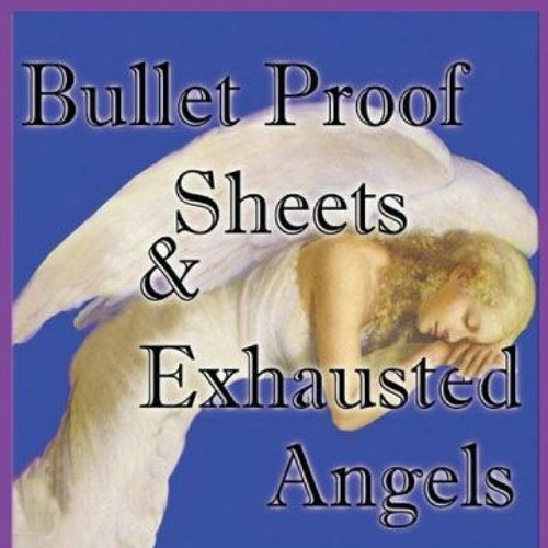 Bullet Proof Sheets & Exhausted Angels