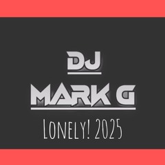 Mark G - Lonely! 2o25