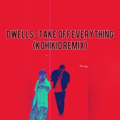 Dwells - Take Off Everything (kohikid Remix)