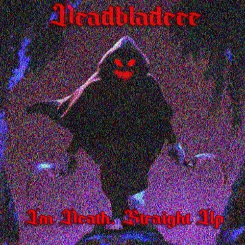 Deadbladeee - Im Death, $traight Up
