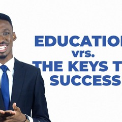 EDUCATION vrs. THE KEYS TO SUCCESS