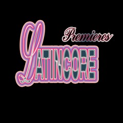 LATINCORE PREMIERES