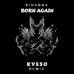 Rihanna - Born Again (Kysso Remix)