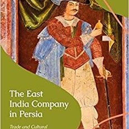 Stream The East India Company in Persia Trade and Cultural Exchange in