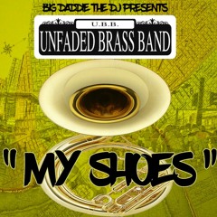 big daddie THE DJ presents UNFADED BRASS BAND - "MY SHOES"