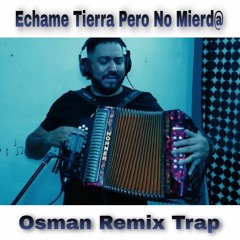 Echame Tierra Pero No Mierd@ Osman Remix Trap @Nenemusic Echale Nene