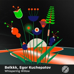 Belkkk, Egor Kuchepatov — Whispering Willow