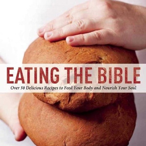 ✔PDF✔ Eating the Bible: Over 50 Delicious Recipes to Feed Your Body and Nourish